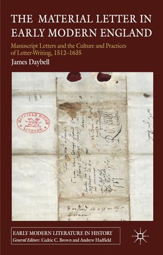 Material Letter in Early Modern England: Manuscript Letters and the Culture and Practices of Letter-Writing, 1512-16: Manuscript Letters and the Culture and Practices of Letter-Writing, 1512-1635