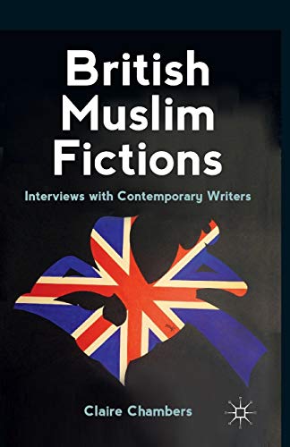 British Muslim Fictions: Interviews with Contemporary Writers