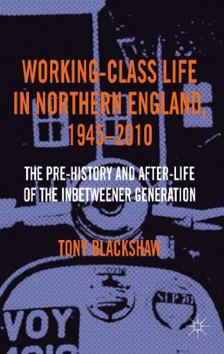 Working-Class Life in Northern England, 1945-2010: The Pre-History and After-Life of the Inbetweener Generation - Click to Buy