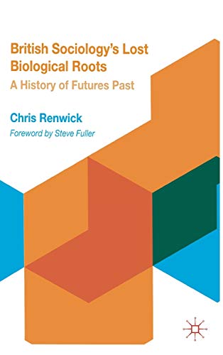 British Sociology's Lost Biological Roots: A History of Futures Past