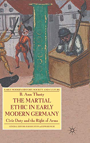 The Martial Ethic in Early Modern Germany: Civic Duty and the Right of Arms (Early Modern History: Society and Culture) - Click to Buy