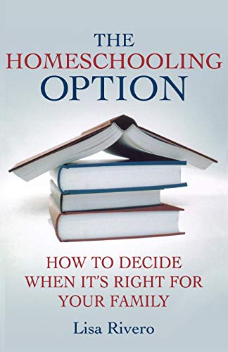 The Homeschooling Option: How to Decide When It’s Right for Your Family - Click to Buy