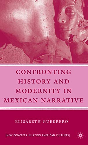 Confronting History and Modernity in Mexican Narrative (New Directions in Latino American Cultures) - Click to Buy