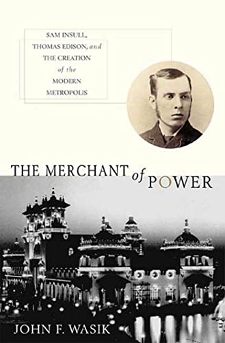 The Merchant of Power: Sam Insull, Thomas Edison, and the Creation of the Modern Metropolis - Click to Buy