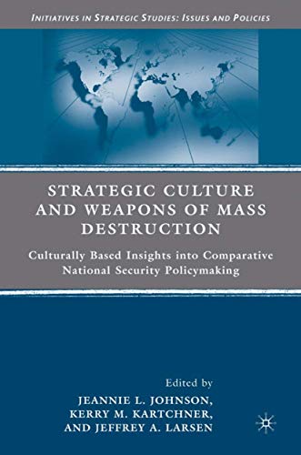 Strategic Culture and Weapons of Mass Destruction: Culturally Based Insights into Comparative National Security Policymaking - Click to Buy