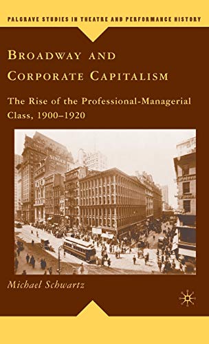 Broadway and Corporate Capitalism: The Rise of the Professional-Managerial Class, 1900–1920 (Palgrave Studies in Theatre and Performance History)