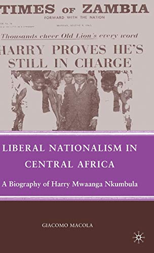 Liberal Nationalism in Central Africa: A Biography of Harry Mwaanga Nkumbula - Click to Buy