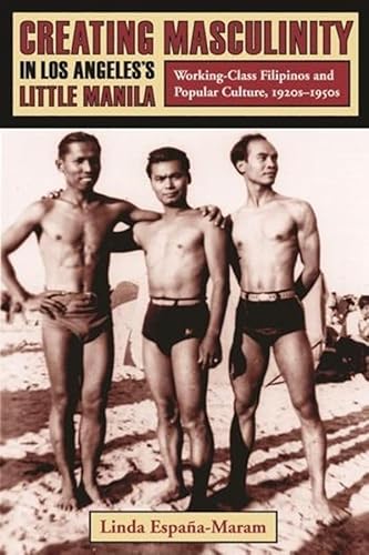Creating Masculinity in Los Angeles's Little Manila: Working-Class Filipinos and Popular Culture, 1920s-1950s - Click to Buy