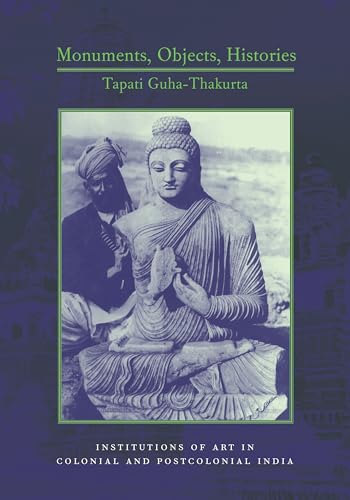 Monuments, Objects, Histories: Institutions of Art in Colonial and Post-Colonial India - Click to Buy