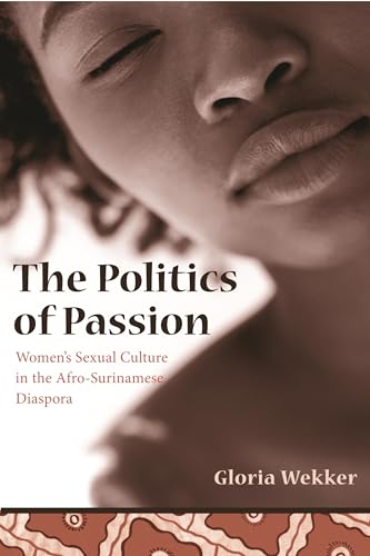 The Politics of Passion: Women's Sexual Culture in the Afro-Surinamese Diaspora - Click to Buy