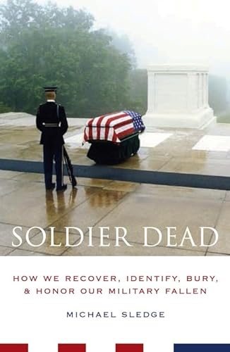 Soldier Dead: How We Recover, Identify, Bury, and Honor Our Military Fallen - Click to Buy