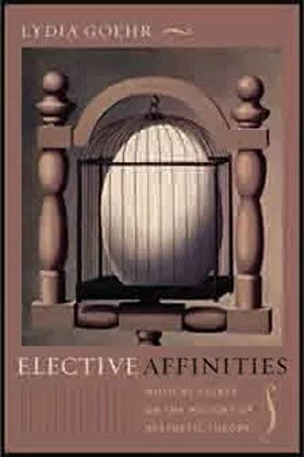 Elective Affinities: Musical Essays on the History of Aesthetic Theory - Click to Buy