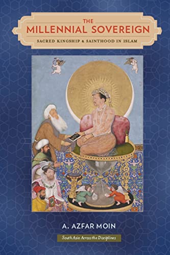 The Millennial Sovereign: Sacred Kingship and Sainthood in Islam (South Asia Across the Disciplines) - Click to Buy