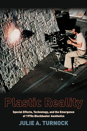 Plastic Reality: Special Effects, Technology, and the Emergence of 1970s Blockbuster Aesthetics - Click to Buy