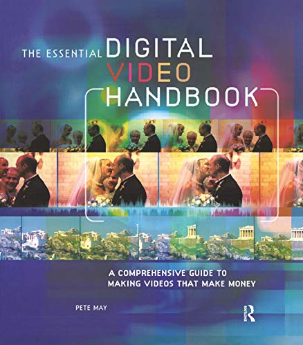 The Essential Digital Video Handbook: A Comprehensive Guide to Making Videos That Make Money