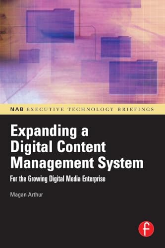 Expanding a Digital Content Management System: for the Growing Digital Media Enterprise (NAB Executive Technology Briefings) (NAB Executuve Technologgy Briefings)