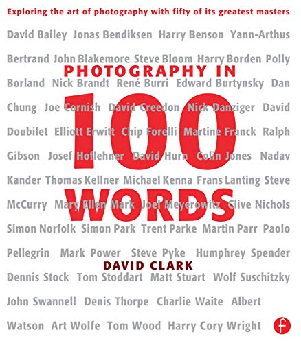 Photography in 100 Words: Exploring the Art of Photography With Fifty of Its Greatest Masters - Click to Buy