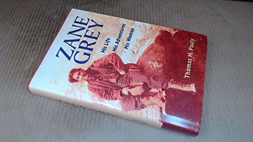 Zane Grey: His Life, His Adventures, His Women