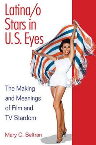 Latina/o Stars in U.S. Eyes: The Making and Meanings of Film and TV Stardom - Click to Buy