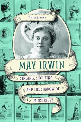 May Irwin: Singing, Shouting, and the Shadow of Minstrelsy (Music in American Life) - Click to Buy
