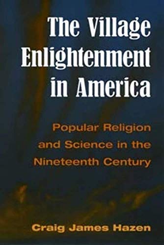 The Village Enlightenment in America: Popular Religion and Science in the Nineteenth Century - Click to Buy