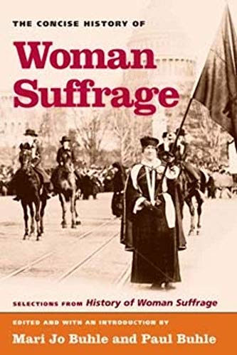 The Concise History of Woman Suffrage: Selections from History of Woman Suffrage, by Elizabeth Cady Stanton, Susan B. Anthony, Matilda Joslyn Gage, and the National American Woman Suffrage Association - Click to Buy