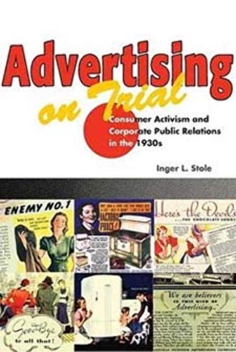 Advertising on Trial: Consumer Activism and Corporate Public Relations in the 1930s (The History of Media and Communication)