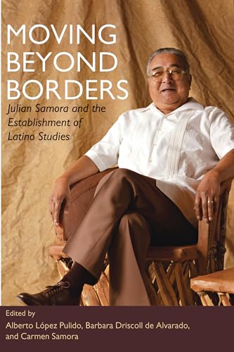 Moving Beyond Borders: Julian Samora and the Establishment of Latino Studies - Click to Buy