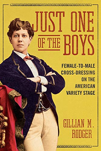 Just One of the Boys: Female-to-Male Cross-Dressing on the American Variety Stage - Click to Buy