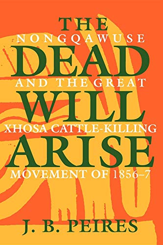 The Dead Will Arise: Nongqawuse and the Great Xhosa Cattle-Killing Movement of 1856-7 - Click to Buy