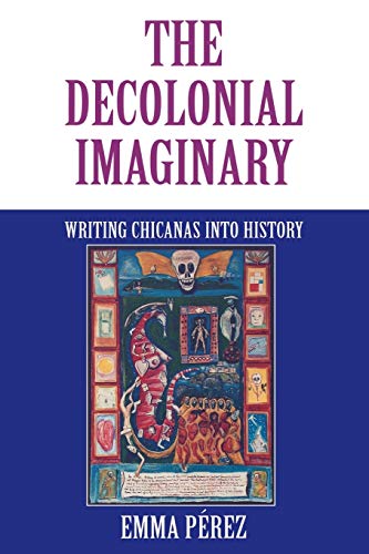 The Decolonial Imaginary: Writing Chicanas into History - Click to Buy