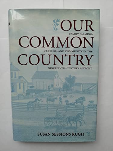 Our Common Country : Family Farming, Culture, and Community in the Nineteenth-Century Midwest - Click to Buy