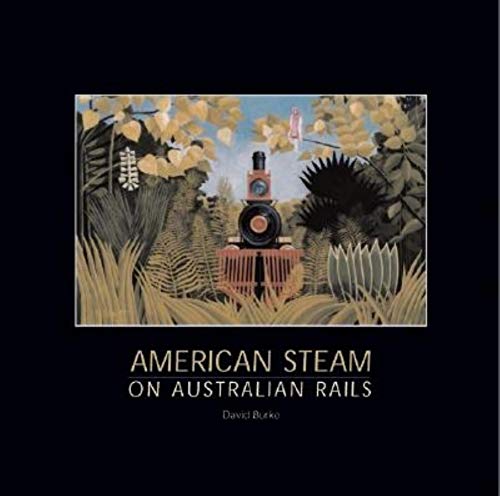 American Steam on Australian Rails: The States and the Commonwealth 1877-2004 - Click to Buy