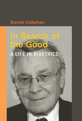 In Search of the Good: A Life in Bioethics - Click to Buy