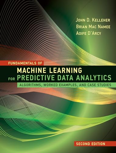 Fundamentals of Machine Learning for Predictive Data Analytics, second edition: Algorithms, Worked Examples, and Case Studies - Click to Buy