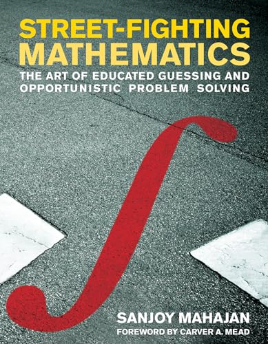 Street-Fighting Mathematics: The Art of Educated Guessing and Opportunistic Problem Solving - Click to Buy