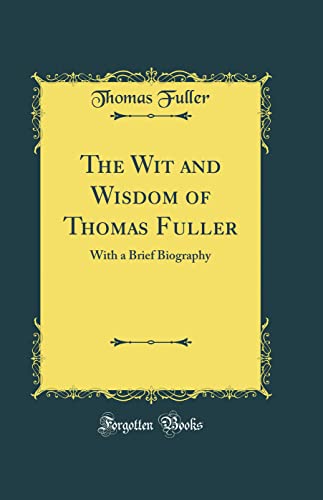 The Wit and Wisdom of Thomas Fuller: With a Brief Biography (Classic Reprint) - Click to Buy