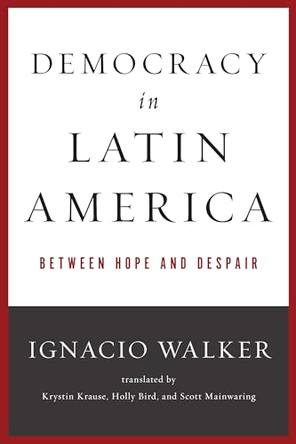 Democracy in Latin America: Between Hope and Despair (Kellogg Institute Series on Democracy and Development)