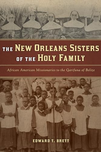 The New Orleans Sisters of the Holy Family: African American Missionaries to the Garifuna of Belize - Click to Buy