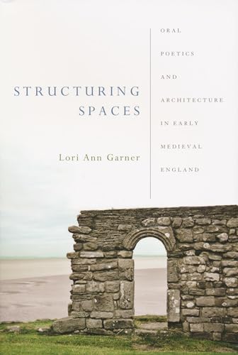 Structuring Spaces: Oral Poetics and Architecture in Early Medieval England (Poetics of Orality and Literacy) - Click to Buy