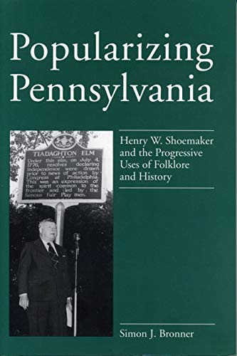 Popularizing Pennsylvania: Henry W. Shoemaker and the Progressive Uses of Folklore and History - Click to Buy