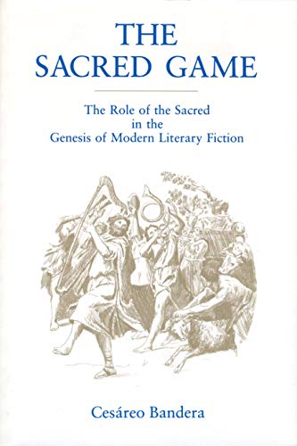 The Sacred Game: The Role of the Sacred in the Genesis of Modern Literary Fiction