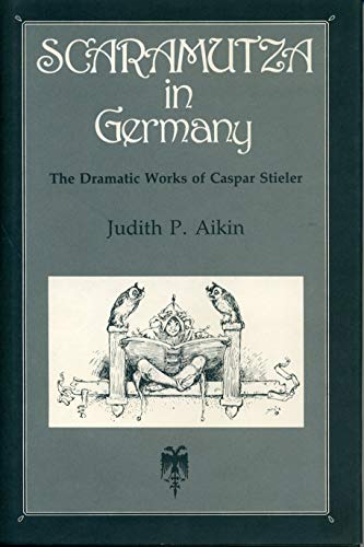 Scaramutza in Germany: The Dramatic Works of Caspar Stieler - Click to Buy