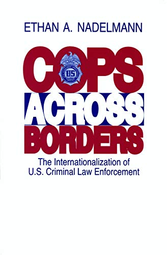 Cops Across Borders: The Internationalization of U.S. Criminal Law Enforcement - Click to Buy