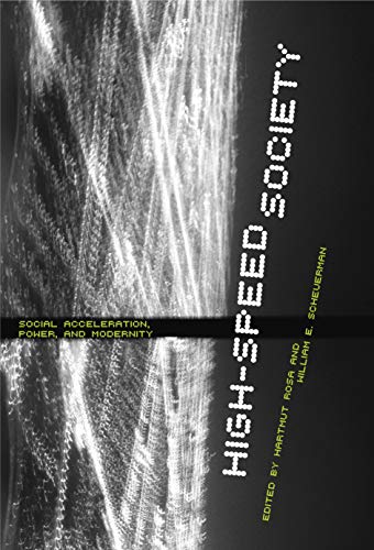 High-Speed Society: Social Acceleration, Power, and Modernity - Click to Buy