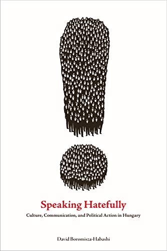 Speaking Hatefully: Culture, Communication, and Political Action in Hungary (Rhetoric and Democratic Deliberation)