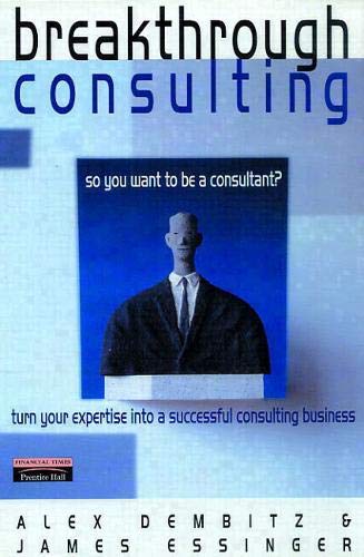 Breakthrough Consulting: So You Want to Be a Consultant? Turn Your Expertise into a Successful Consulting Business - Click to Buy