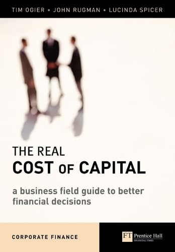 The Real Cost of Capital: A Business Field Guide to Better Financial Decisions - Click to Buy
