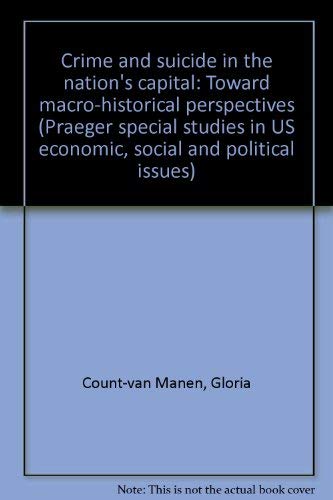 Crime and Suicide in the Nation's capital: Toward macro-historical perspectives (Praeger special studies in U.S. economic, social, and political issues) - Click to Buy