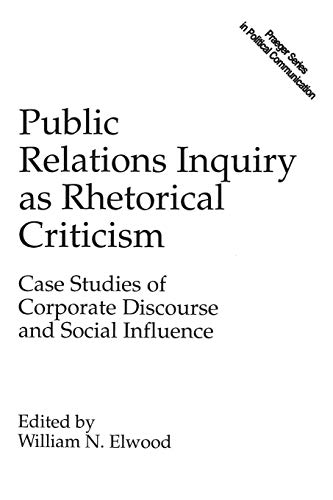 Public Relations Inquiry as Rhetorical Criticism: Case Studies of Corporate Discourse and Social Influence - Click to Buy